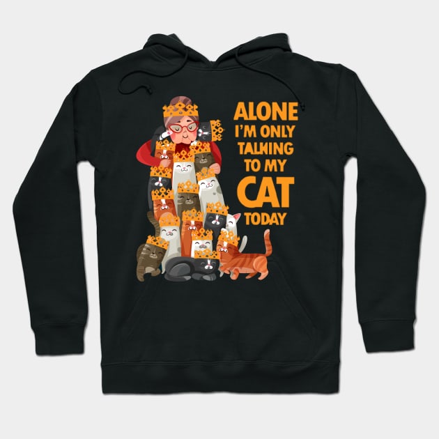 Alone I am only talking to my cat today Hoodie by FatTize